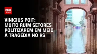 Vinicius Poit: Muito ruim setores politizarem em meio à tragédia no RS |CNN ARENA