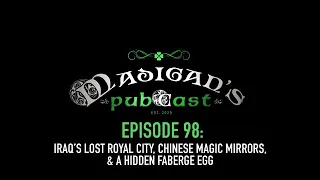 Madigan's Pubcast Episode 98: Iraq’s Lost Royal City, Chinese Magic Mirrors, & A Hidden Faberge Egg