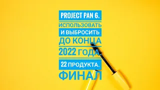 PROJECT PAN 6. Использовать и выбросить до конца 2022 года. 22 продукта. Финал 👍🤩.