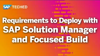 News on Requirements to Deploy with SAP Solution Manager and Focused Build | SAP TechEd in 2020