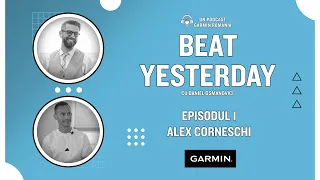 #BeatYesterday cu Alex Corneschi * Podcast Garmin Romania * Episodul 1