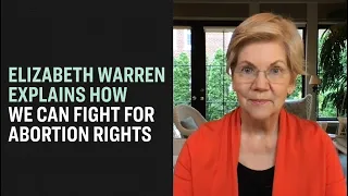 Elizabeth Warren Explains How We Can Fight For Abortion Rights