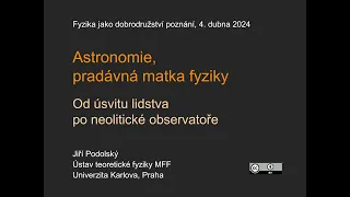 Jiří Podolský: Astronomie, pradávná matka fyziky. Od úsvitu lidstva po neolit... (MFF-FJDP 4.4.2024)