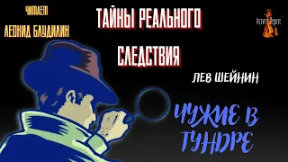 Тайны Реального Следствия: ЧУЖИЕ В ТУНДРЕ (автор: Лев Шейнин).