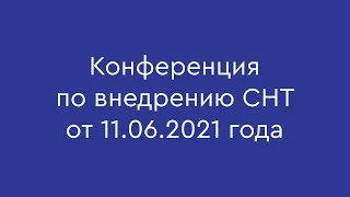 Конференция по внедрению СНТ от 11.06.2021 года