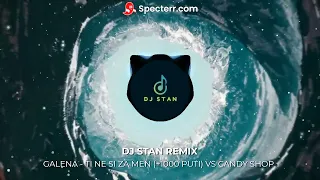 GALENA - TI NE SI ZA MEN X 1000 PUTI  VS CANDY SHOP  (STAN REMIX)