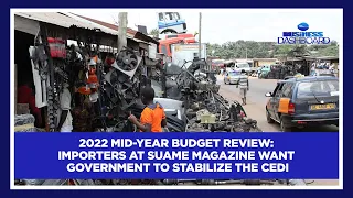 2022 Mid-Year Budget Review: Importers at Suame Magazine want Government to stabilize the Cedi