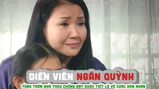 Cuộc đời diễn viên NGÂN QUỲNH || Từng trốn nhà theo chồng bật khóc tiết lộ về cuộc hôn nhân