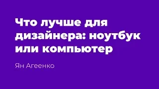 Что лучше для дизайнера: ноутбук или компьютер