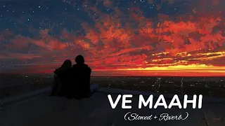 Ve Maahi (Slowed + Reverb) | Kesari  | Arijit Singh & Asees Kaur | Tanishk Bagchi | MSL LOFI BOY