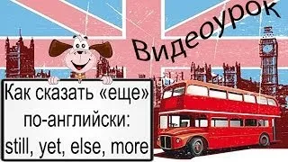 Видеоурок по английскому языку: Как сказать «еще» по-английски: still, yet, else, more