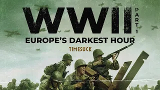 Timesuck | Europe’s Darkest Hour: WW2 (Part 1 of 2)