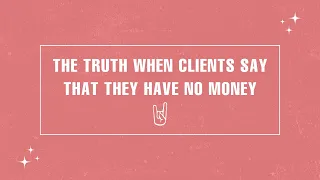 The Truth When Clients Say that they have no Money