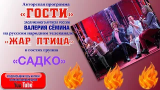 ОГОНЬ!! В программе "ГОСТИ" Валерия Сёмина на ТВ "Жар Птица" группа "САДКО". УРА!!!