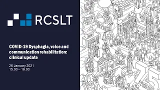 RCSLT Webinar: COVID-19 Dysphagia, voice and communication rehabilitation: clinical update