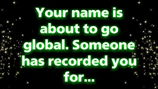 Your name is about to go global. Someone has recorded you for... | Universe message | Angel says