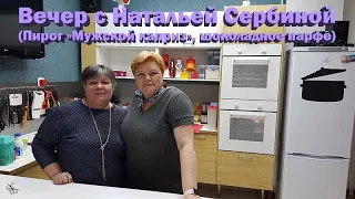 Вечер с Натальей Сербиной (Пирог »Мужской каприз», шоколадное парфе)