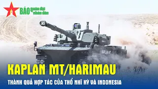 Kaplan MT/Harimau - Thành quả hợp tác của Thổ Nhĩ Kỳ và Indonesia - Báo QĐND