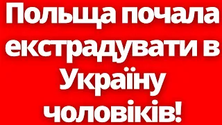 Польща почала екстрадувати в Україну чоловіків, які залишили країну! 4.09.2023