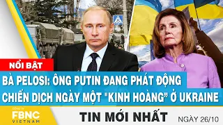 Tin mới nhất 26/10 | Bà Pelosi: Ông Putin đang phát động chiến dịch ngày một "kinh hoàng” ở Ukraine