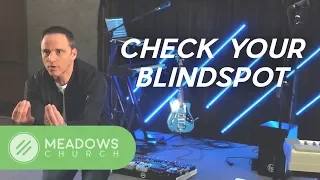 Check Your Blind Spot -- Pastor Monte Gannon