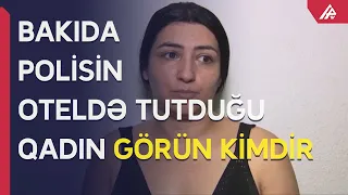 Bakıda polisin oteldə həbs etdiyi qadın kimdir? -  DETALLAR - APA TV