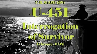 Interrogation of Survivor of U-451 - February, 1942