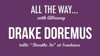 Sundance Interview with Drake Doremus, Writer Director of "Breathe In"