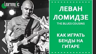 Как играть бенды на гитаре | Леван Ломидзе и The Blues Cousins