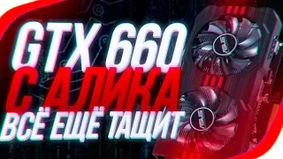 GTX 660 за 3000 рублей с АЛИЭКСПРЕСС ВСЁ ЕЩЁ ТАЩИТ?!