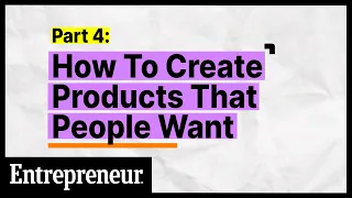 How To Create Products That People Want | Part 4 of 6 | Entrepreneur