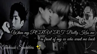 when my pervert bully kiss me in front of my ex who want me back|Oneshot| Taekook/KooKV|