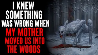 "I Knew Something Was Wrong When My Mother Moved Us Into The Woods" CreepyPasta