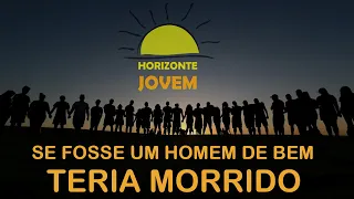 Horizonte Jovem - Se Fosse um Homem de Bem Teria Morrido