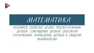 6 класс - Математика - Основное свойство дроби. Преобразование дробей