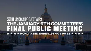 TUNE IN: The Lincoln Project Airs The January 6th Committee's Final Meeting at 1 PM ET