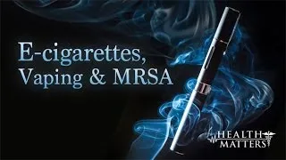 E-Cigarettes, Vaping and MRSA - Health Matters