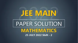 JEE Main-2022 Second Attempt Mathematics Video Solution |  25th July, Shift - 2 Paper Solution