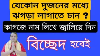 দুজনের মধ্যে ঝগড়া লাগাতে চাইলে কাগজে নাম লিখে জ্বালিয়ে দিন | বিচ্ছেদ হবে | ঝগড়া লাগানোর সহজ উপায়