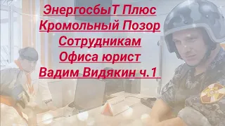 ЭнергосбыТ Плюс Кромольный Позор Сотрудникам Офиса юрист Вадим Видякин ч.1