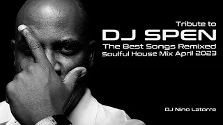 Tribute to Dj SPEN The Best Songs Remixed Soulful House Mix April 2023