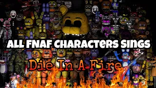 All FNAF Characters Sings Die In a Fire