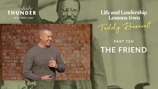 The Friend // Life and Leadership Lessons from Teddy Roosevelt 10 (Eric Ludy)