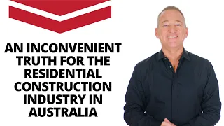 An Inconvenient Truth For The Residential Construction Industry In Australia