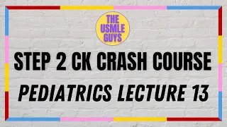 USMLE Guys Step 2 CK Crash Course: Pediatrics Lecture 13