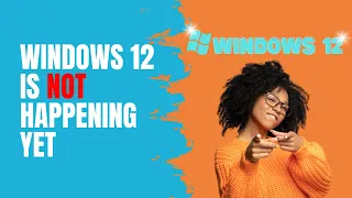 Windows 12 is NOT Happening Yet