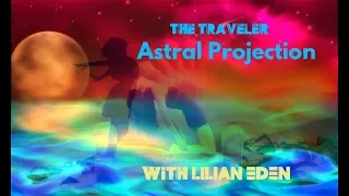 THE TRAVELER- - ASTRAL PROJECTION guided by Lilian Eden