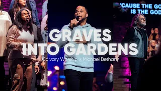 GRAVES INTO GARDENS | CALVARY WORSHIP x MICHAEL BETHANY