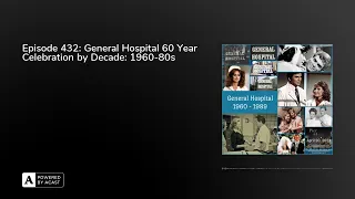 Episode 432: General Hospital 60 Year Celebration by Decade: 1960-80s