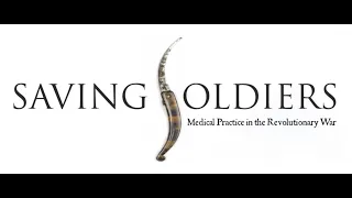 "Saving Soldiers: Medical Practice in the Revolutionary War" Promotional Video